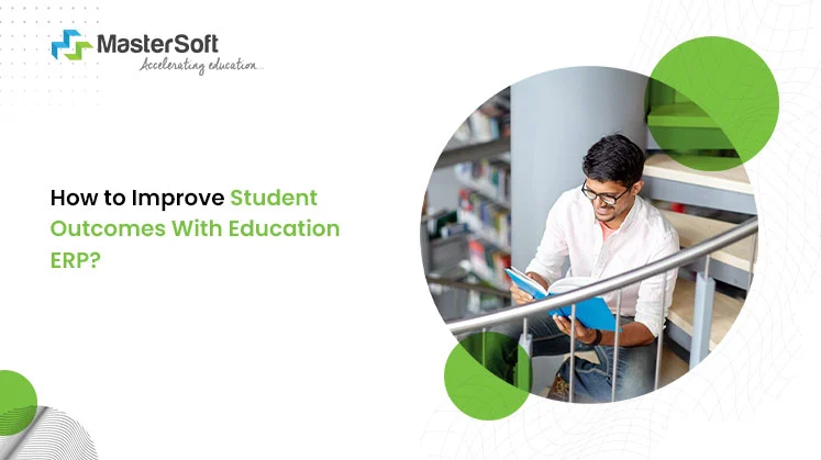 How to Improve Student Outcomes With Education ERP?