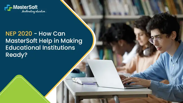 NEP 2020 - How Can MasterSoft Help In Making Educational Institutions Ready?