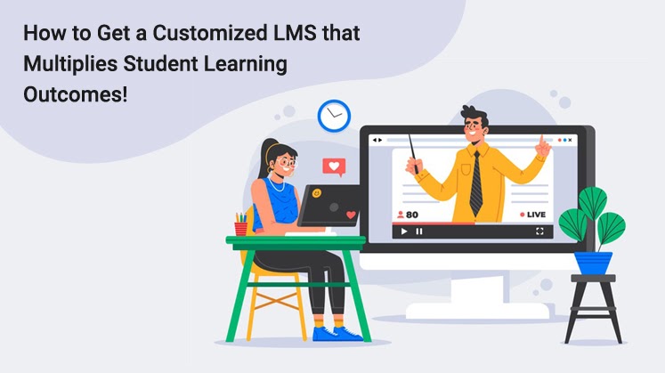 How to Get a Customized LMS that Multiplies Student Learning Outcomes!