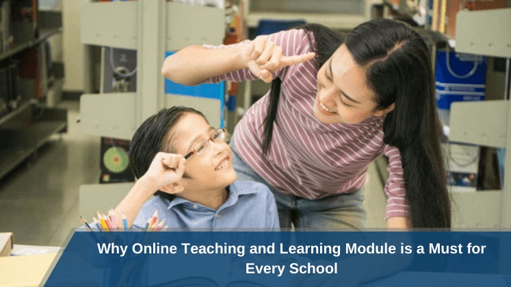 Why Online Teaching and Learning Module is a Must for Every School