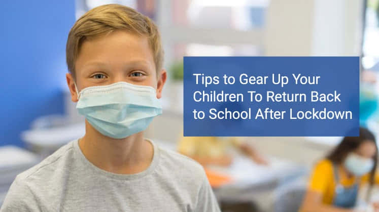 Tips to Gear up Your Children To Return Back to School after Lockdown